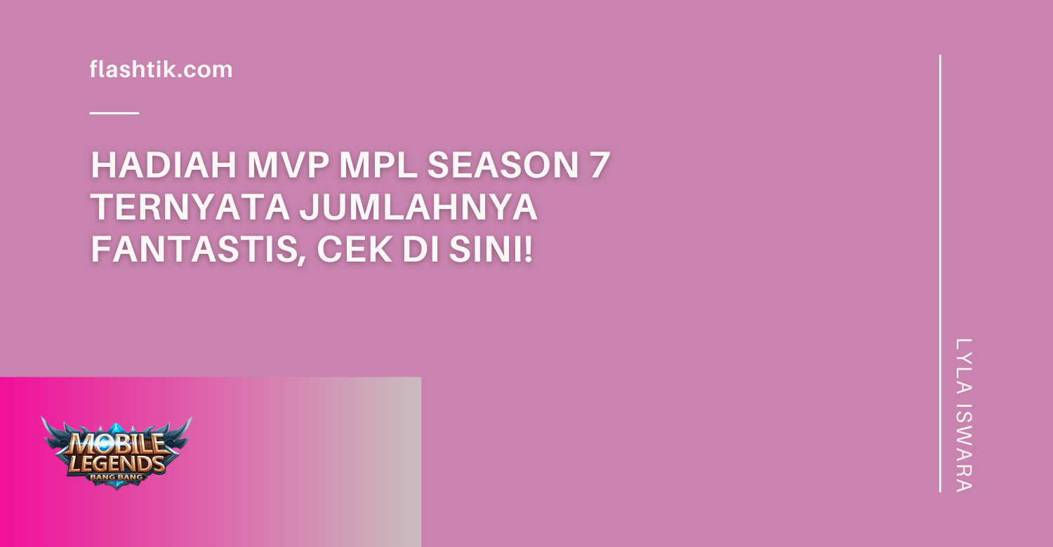 Hadiah MVP MPL Season 7 Ternyata Jumlahnya Fantastis, Cek Di sini!